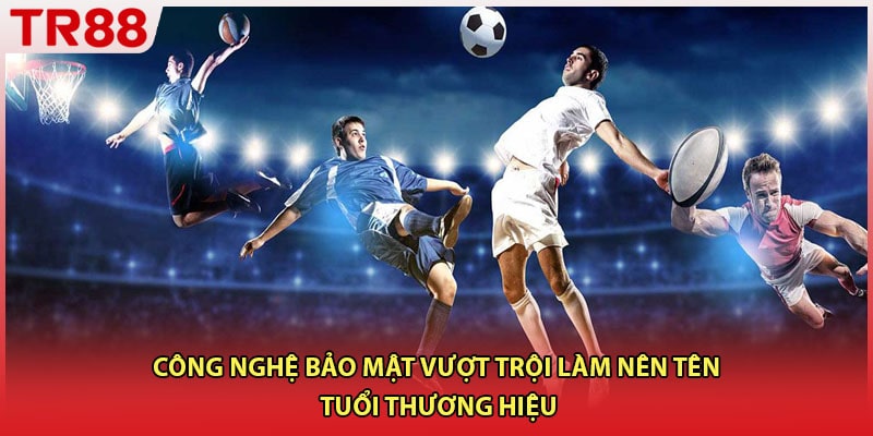 Công nghệ bảo mật vượt trội làm nên tên tuổi thương hiệu