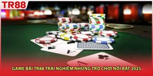Game Bài TR88 Trải Nghiệm Những Trò Chơi Nổi Bật 2025