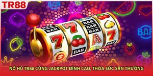 Nổ Hũ TR88 Cùng Jackpot Đỉnh Cao, Thỏa Sức Săn Thưởng