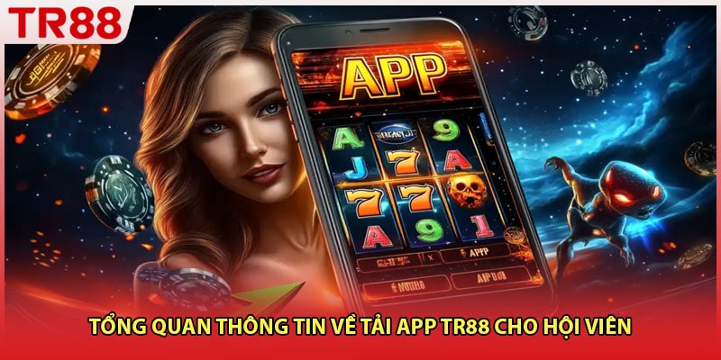 Tổng quan thông tin về tải app TR88 cho hội viên